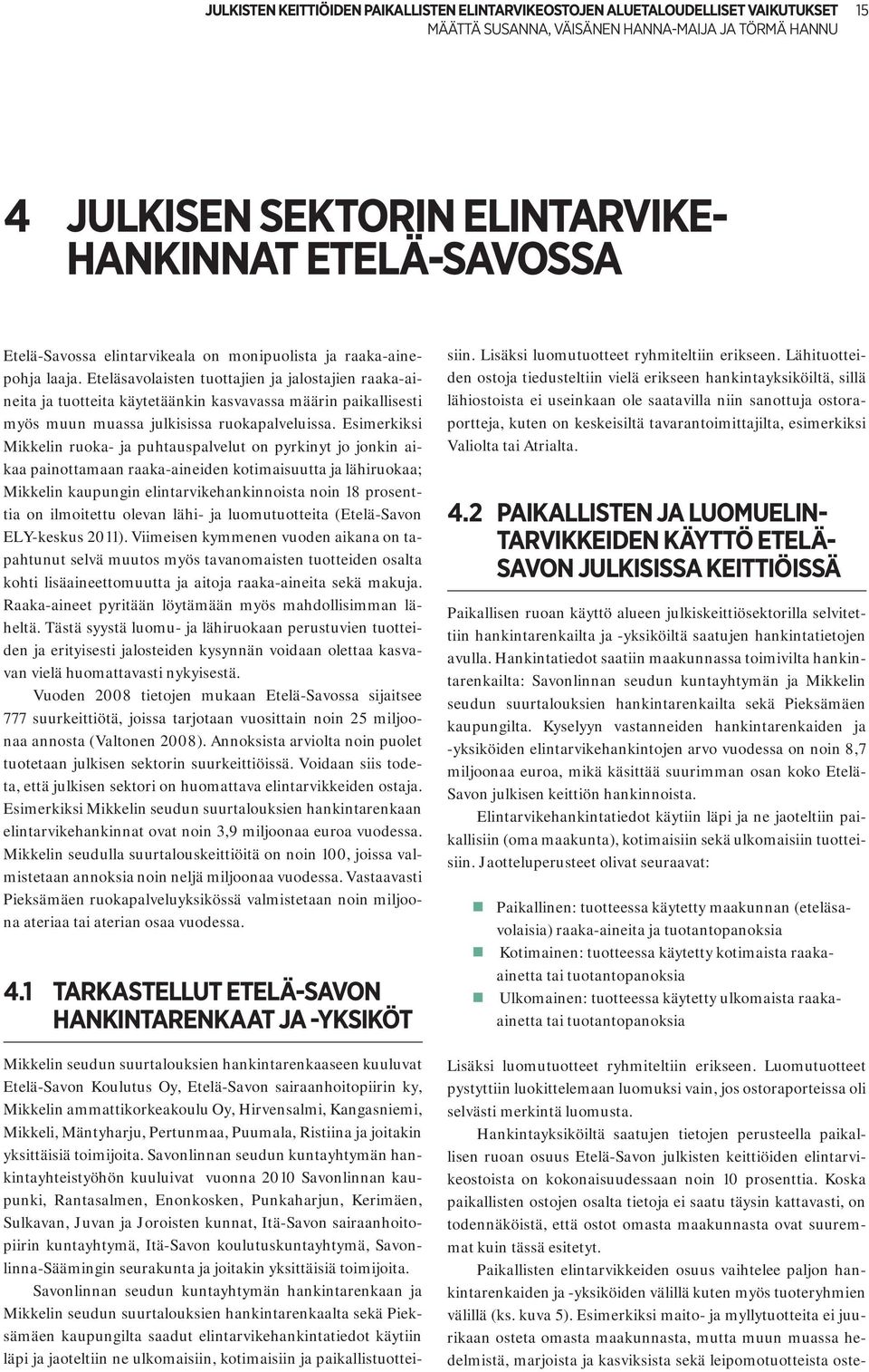 Esimerkiksi Mikkelin ruoka- ja puhtauspalvelut on pyrkinyt jo jonkin aikaa painottamaan raaka-aineiden kotimaisuutta ja lähiruokaa; Mikkelin kaupungin elintarvikehankinnoista noin 18 prosenttia on