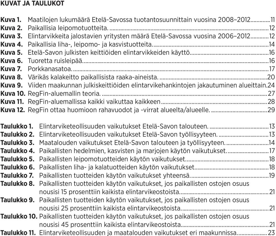 Etelä-Savon julkisten keittiöiden elintarvikkeiden käyttö....16 Kuva 6. Tuoretta ruisleipää....16 Kuva 7. Porkkanasatoa....17 Kuva 8. Värikäs kalakeitto paikallisista raaka-aineista....20 Kuva 9.