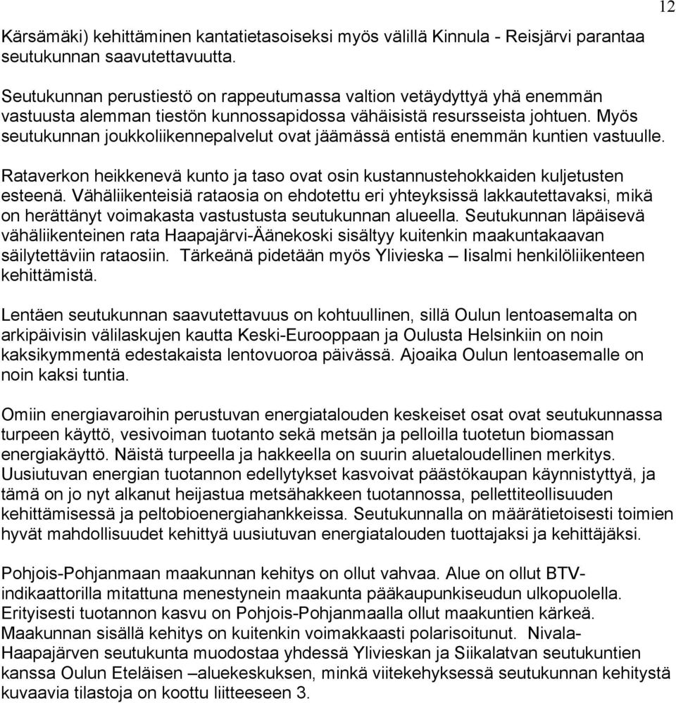 Myös seutukunnan joukkoliikennepalvelut ovat jäämässä entistä enemmän kuntien vastuulle. Rataverkon heikkenevä kunto ja taso ovat osin kustannustehokkaiden kuljetusten esteenä.