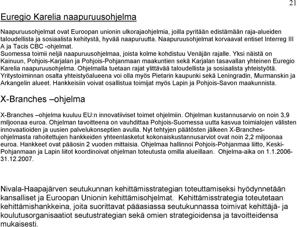 Yksi näistä on Kainuun, Pohjois-Karjalan ja Pohjois-Pohjanmaan maakuntien sekä Karjalan tasavallan yhteinen Euregio Karelia naapuruusohjelma.