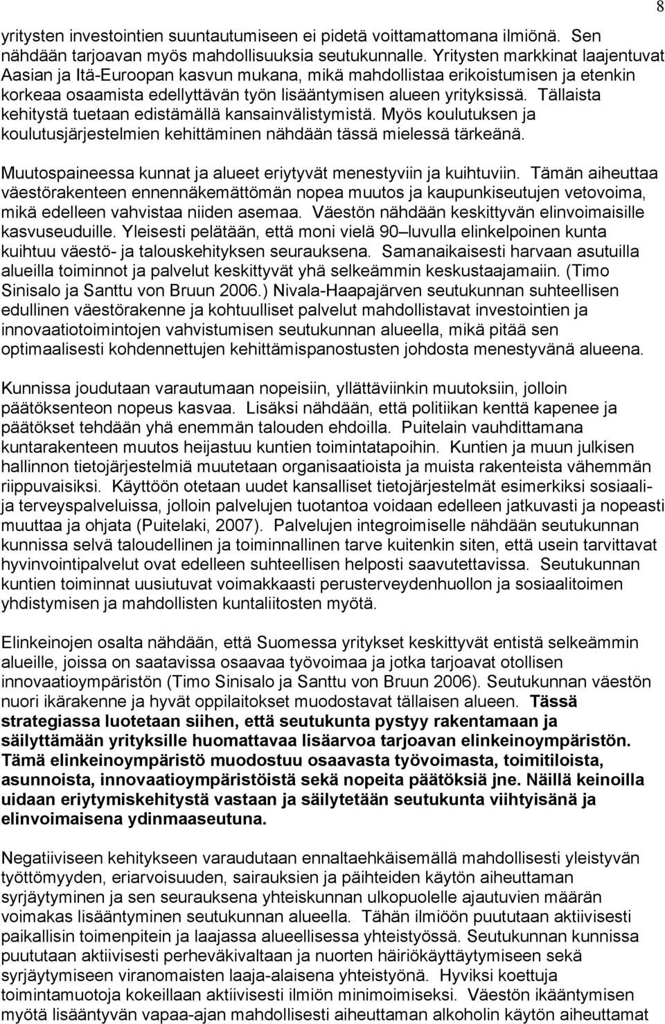 Tällaista kehitystä tuetaan edistämällä kansainvälistymistä. Myös koulutuksen ja koulutusjärjestelmien kehittäminen nähdään tässä mielessä tärkeänä.