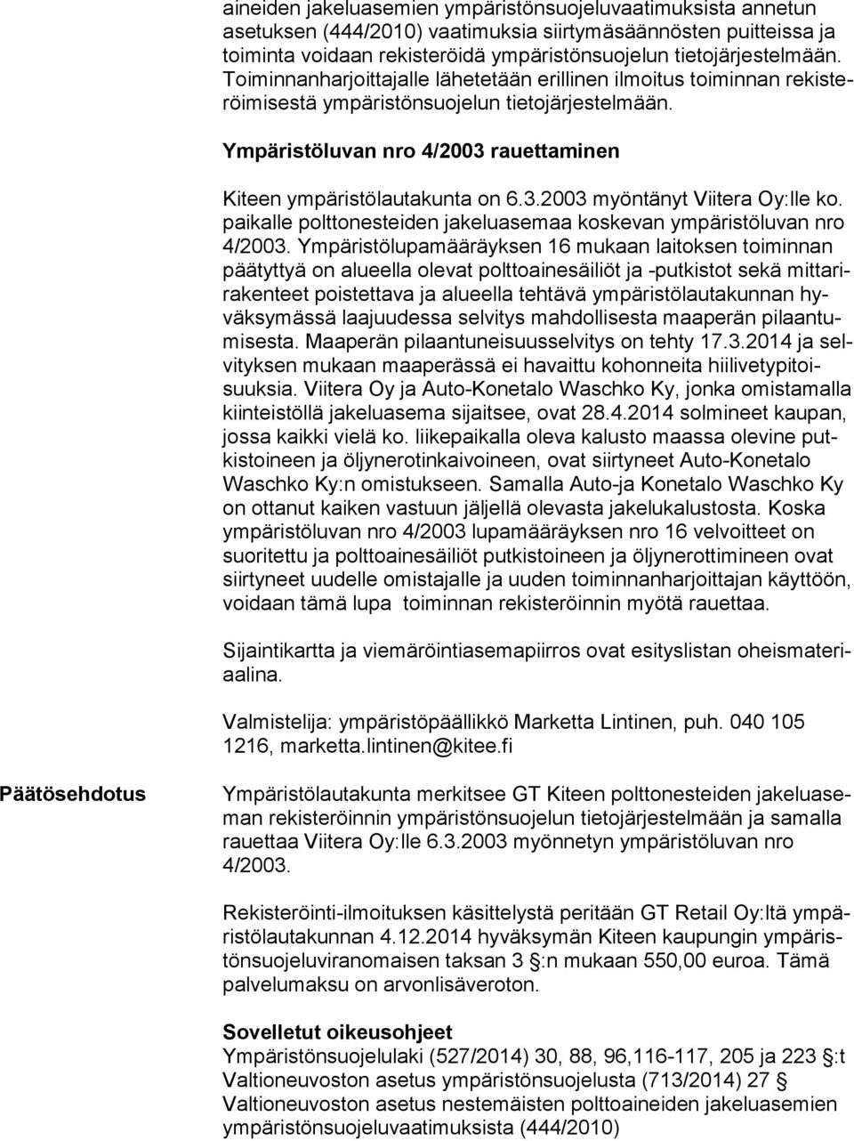 Ympäristöluvan nro 4/2003 rauettaminen Kiteen ympäristölautakunta on 6.3.2003 myöntänyt Viitera Oy:lle ko. pai kal le polttonesteiden jakeluasemaa koskevan ympäristöluvan nro 4/2003.