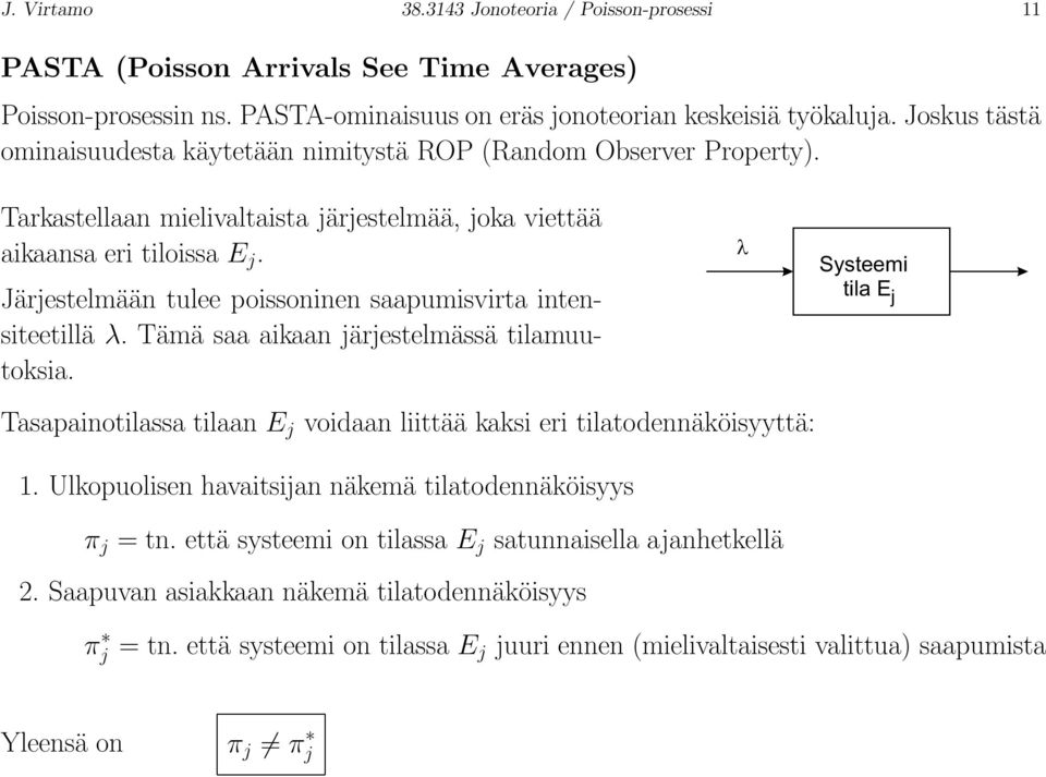 Järjestelmään tulee poissoninen saapumisvirta intensiteetillä λ. Tämä saa aikaan järjestelmässä tilamuutoksia.