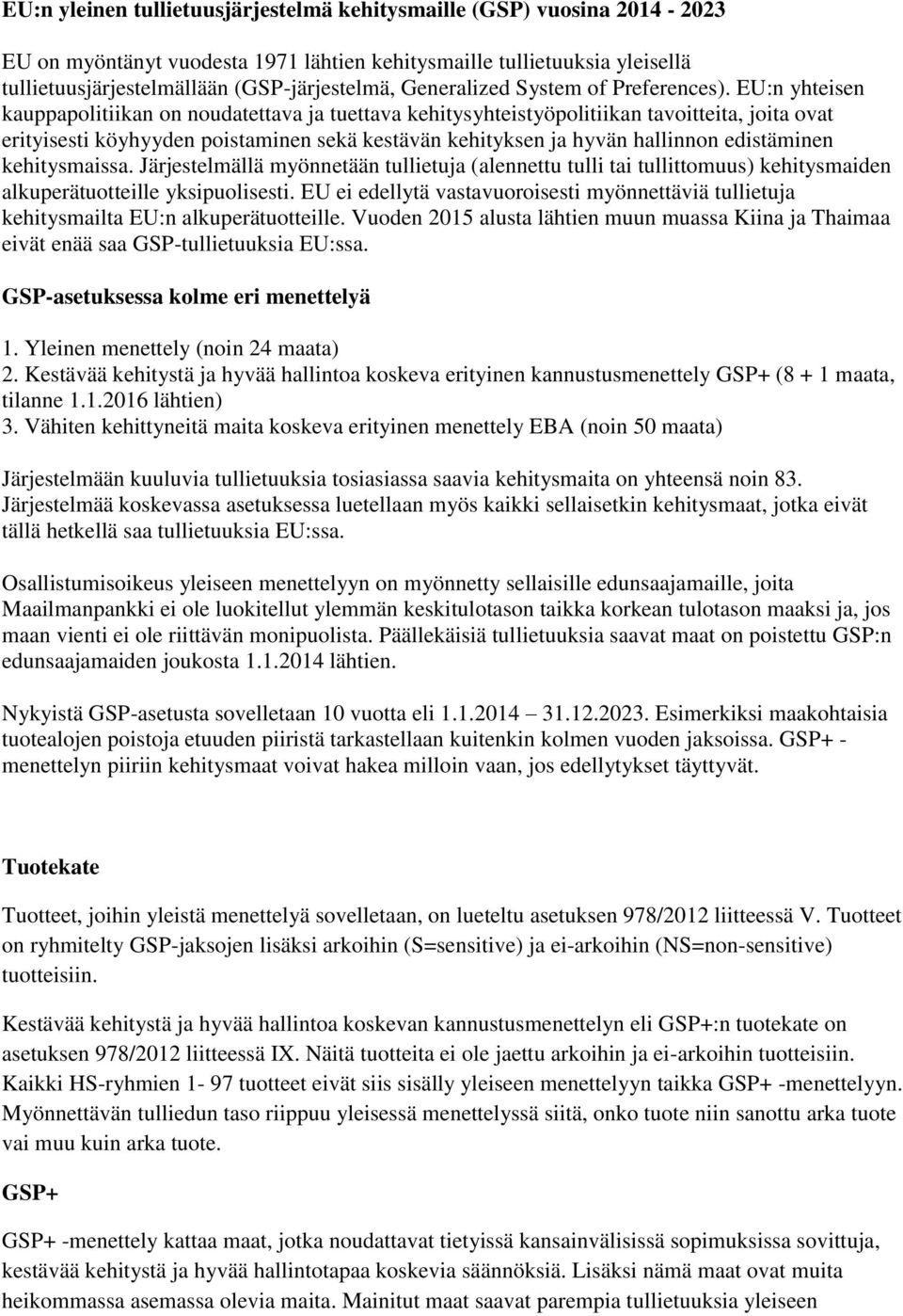 EU:n yhteisen kauppapolitiikan on noudatettava ja tuettava kehitysyhteistyöpolitiikan tavoitteita, joita ovat erityisesti köyhyyden poistaminen sekä kestävän kehityksen ja hyvän hallinnon edistäminen