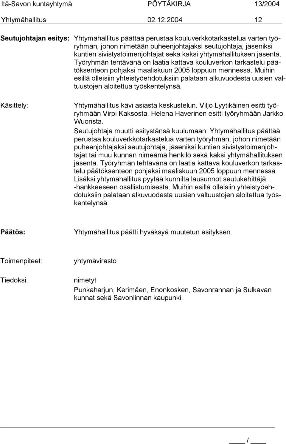 kaksi yhtymähallituksen jäsentä. Työryhmän tehtävänä on laatia kattava kouluverkon tarkastelu päätöksenteon pohjaksi maaliskuun 2005 loppuun mennessä.