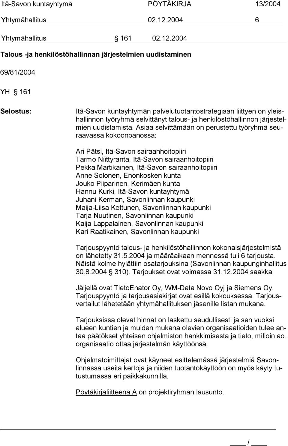 2004 Talous -ja henkilöstöhallinnan järjestelmien uudistaminen 69/81/2004 YH 161 Itä-Savon kuntayhtymän palvelutuotantostrategiaan liittyen on yleishallinnon työryhmä selvittänyt talous- ja