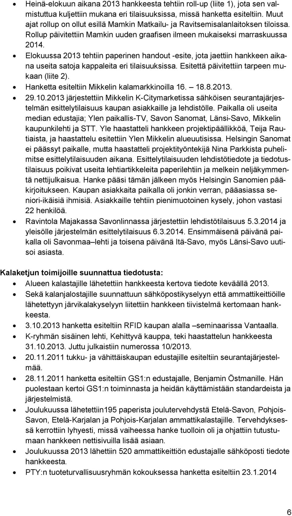 Elokuussa 2013 tehtiin paperinen handout -esite, jota jaettiin hankkeen aikana useita satoja kappaleita eri tilaisuuksissa. Esitettä päivitettiin tarpeen mukaan (liite 2).