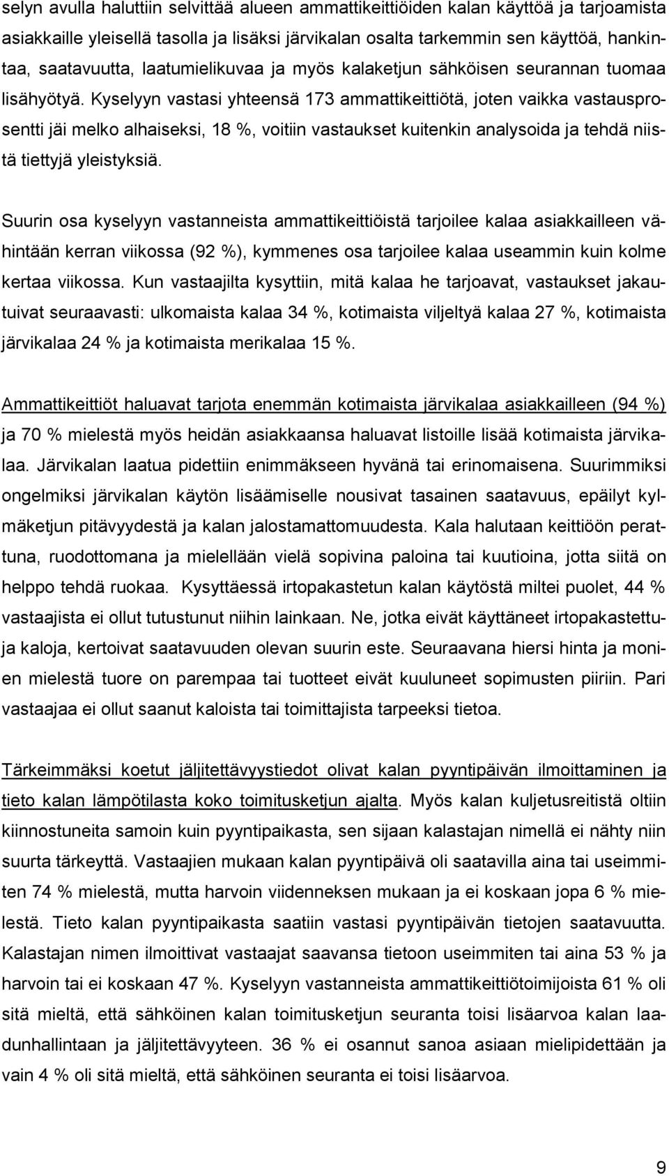 Kyselyyn vastasi yhteensä 173 ammattikeittiötä, joten vaikka vastausprosentti jäi melko alhaiseksi, 18 %, voitiin vastaukset kuitenkin analysoida ja tehdä niistä tiettyjä yleistyksiä.