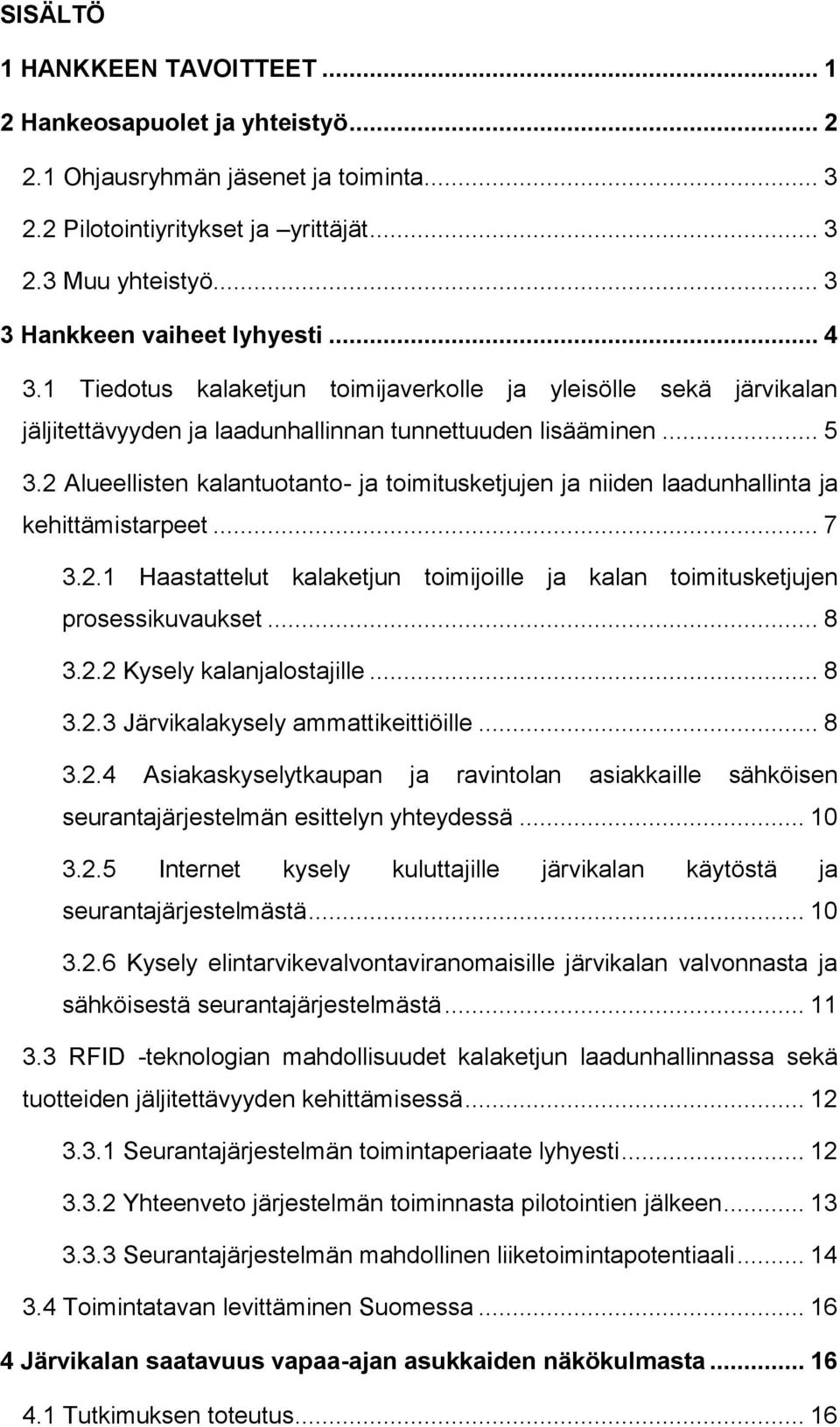 2 Alueellisten kalantuotanto- ja toimitusketjujen ja niiden laadunhallinta ja kehittämistarpeet... 7 3.2.1 Haastattelut kalaketjun toimijoille ja kalan toimitusketjujen prosessikuvaukset... 8 3.2.2 Kysely kalanjalostajille.