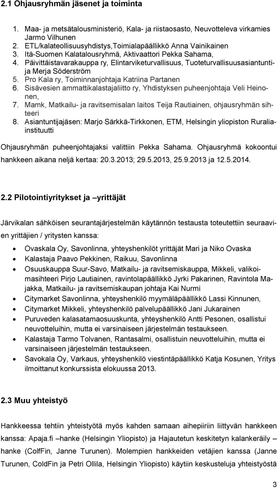 Pro Kala ry, Toiminnanjohtaja Katriina Partanen 6. Sisävesien ammattikalastajaliitto ry, Yhdistyksen puheenjohtaja Veli Heinonen, 7.