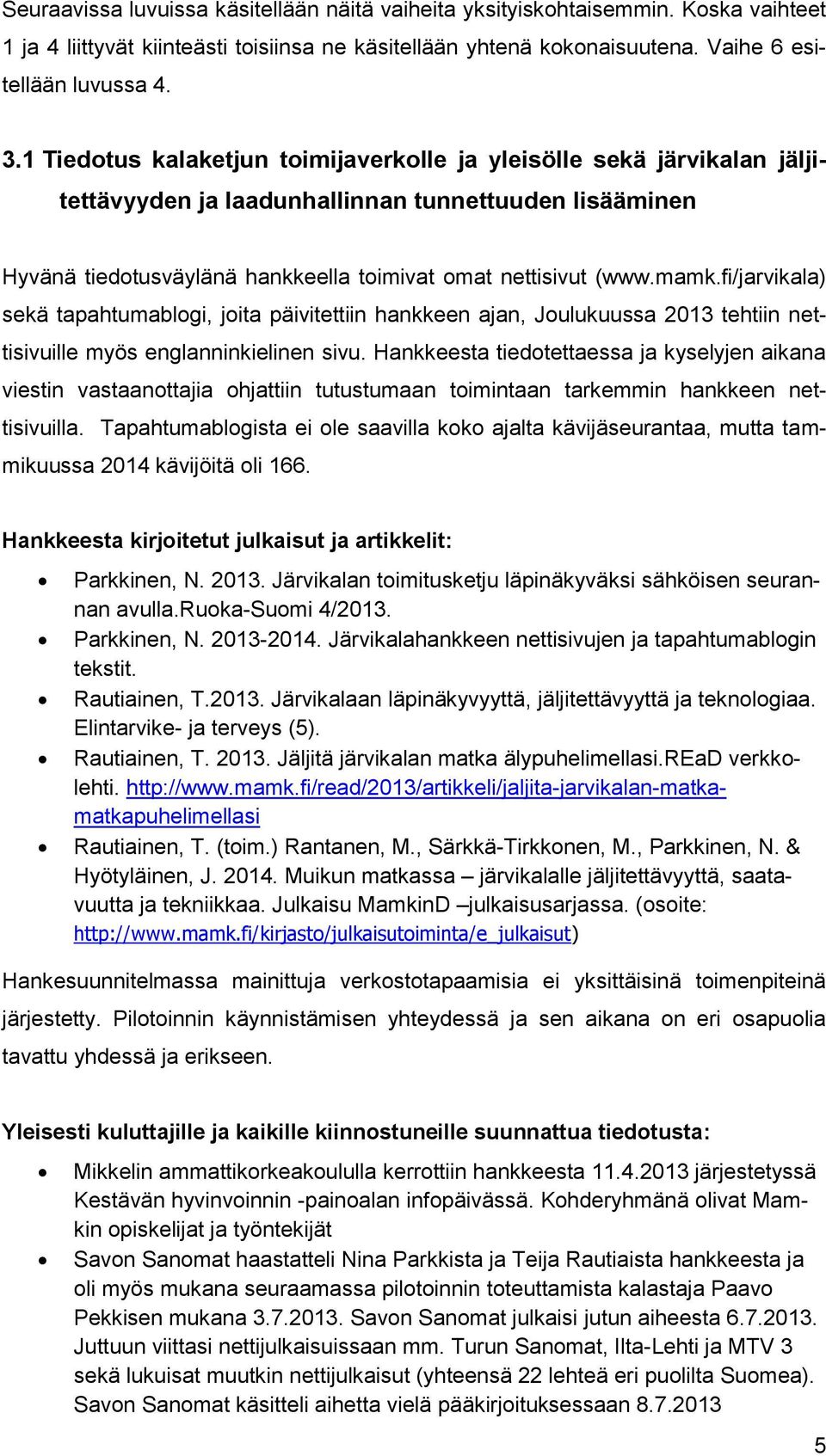 fi/jarvikala) sekä tapahtumablogi, joita päivitettiin hankkeen ajan, Joulukuussa 2013 tehtiin nettisivuille myös englanninkielinen sivu.