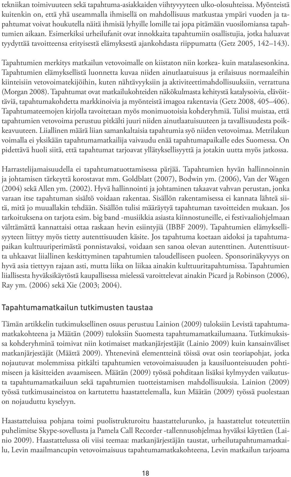 tapahtumien aikaan. Esimerkiksi urheilufanit ovat innokkaita tapahtumiin osallistujia, jotka haluavat tyydyttää tavoitteensa erityisestä elämyksestä ajankohdasta riippumatta (Getz 2005, 142 143).