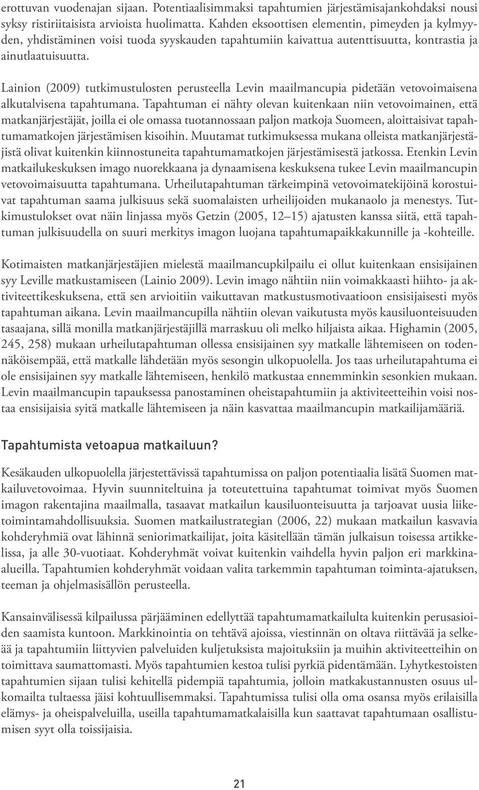 Lainion (2009) tutkimustulosten perusteella Levin maailmancupia pidetään vetovoimaisena alkutalvisena tapahtumana.