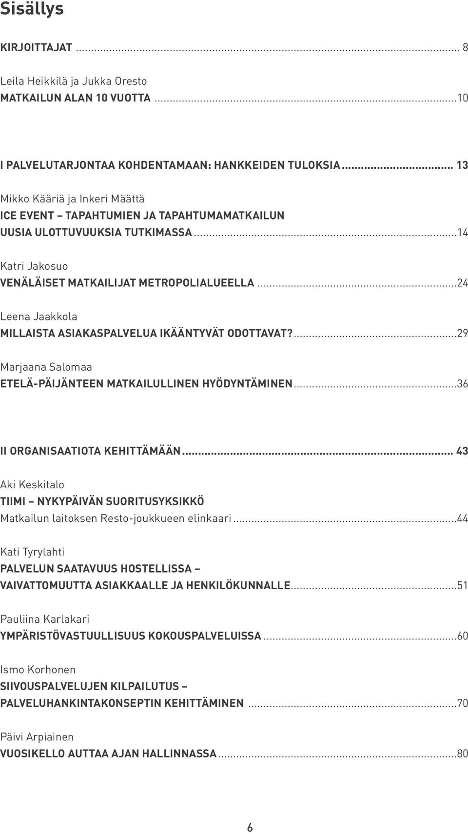 ..24 Leena Jaakkola MILLAISTA ASIAKASPALVELUA IKÄÄNTYVÄT ODOTTAVAT?...29 Marjaana Salomaa ETELÄ-PÄIJÄNTEEN MATKAILULLINEN HYÖDYNTÄMINEN...36 II Organisaatiota kehittämään.