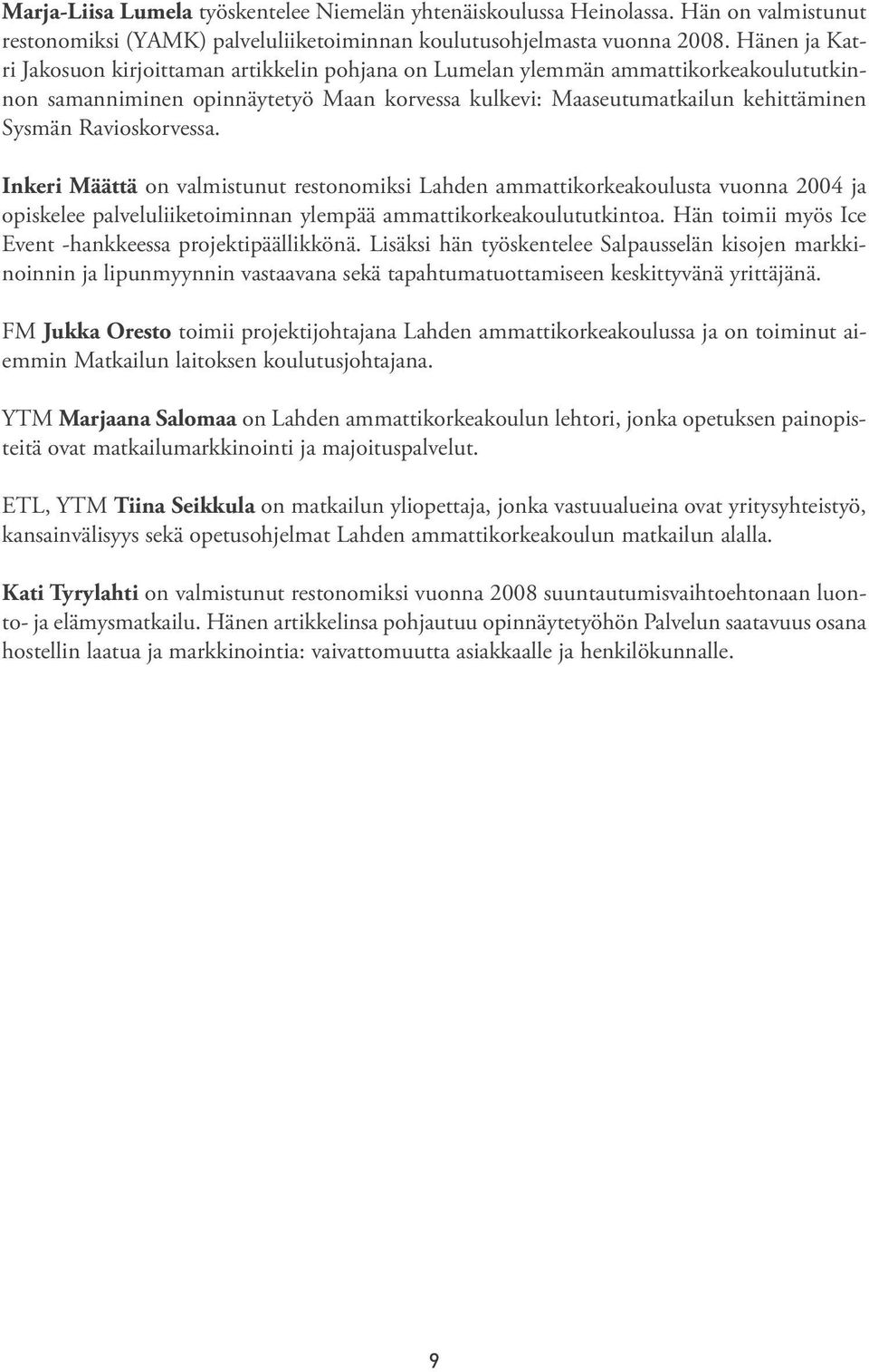 Ravioskorvessa. Inkeri Määttä on valmistunut restonomiksi Lahden ammattikorkeakoulusta vuonna 2004 ja opiskelee palveluliiketoiminnan ylempää ammattikorkeakoulututkintoa.