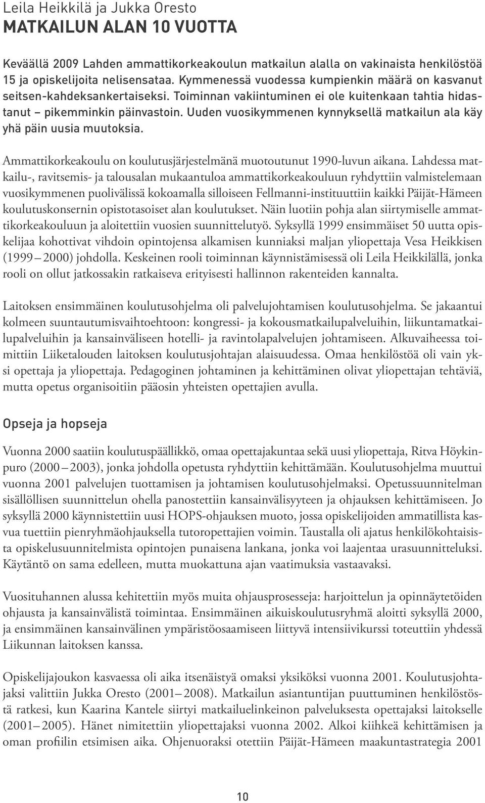 Uuden vuosikymmenen kynnyksellä matkailun ala käy yhä päin uusia muutoksia. Ammattikorkeakoulu on koulutusjärjestelmänä muotoutunut 1990-luvun aikana.