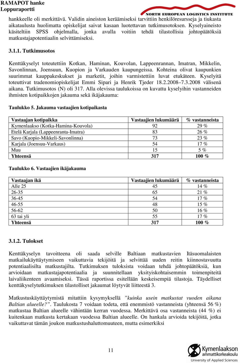 1. Tutkimusotos Kenttäkyselyt toteutettiin Kotkan, Haminan, Kouvolan, Lappeenrannan, Imatran, Mikkelin, Savonlinnan, Joensuun, Kuopion ja Varkauden kaupungeissa.