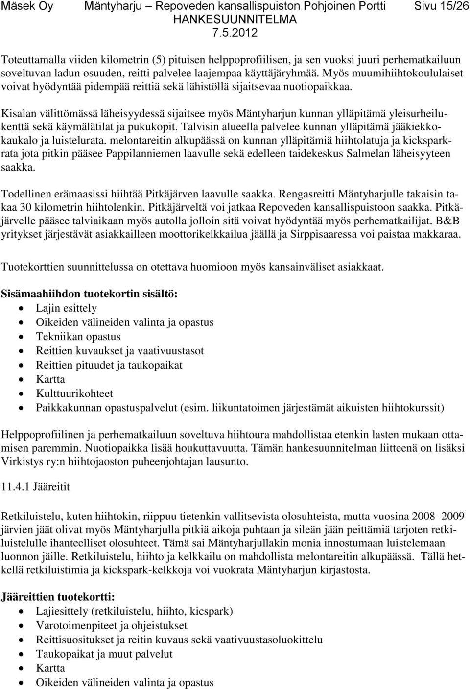 Kisalan välittömässä läheisyydessä sijaitsee myös Mäntyharjun kunnan ylläpitämä yleisurheilukenttä sekä käymälätilat ja pukukopit.