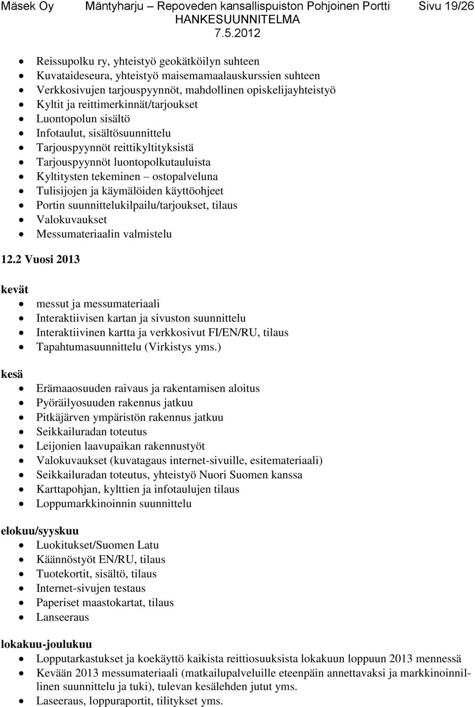 luontopolkutauluista Kyltitysten tekeminen ostopalveluna Tulisijojen ja käymälöiden käyttöohjeet Portin suunnittelukilpailu/tarjoukset, tilaus Valokuvaukset Messumateriaalin valmistelu 12.