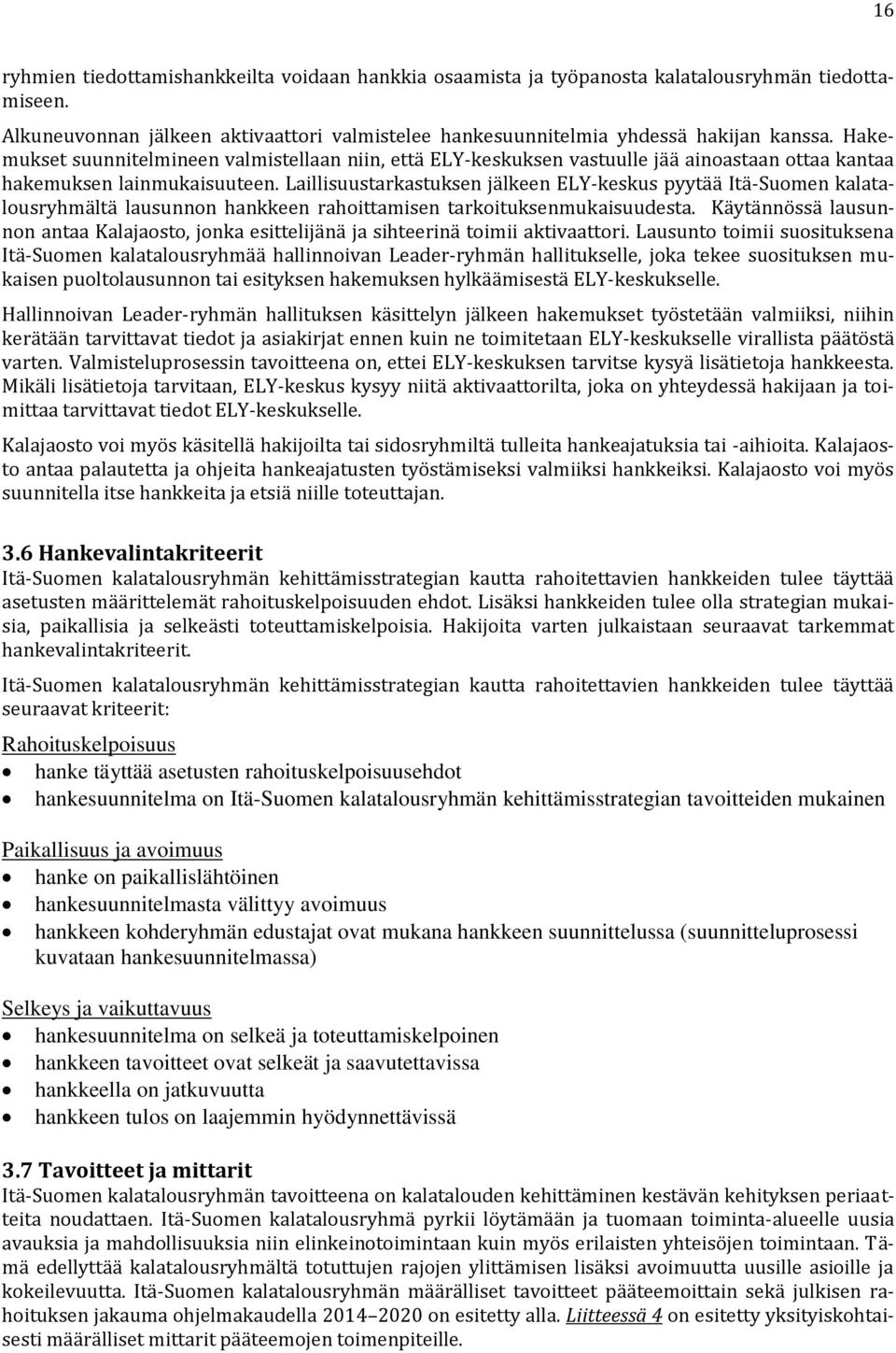 Laillisuustarkastuksen jälkeen ELY-keskus pyytää Itä-Suomen kalatalousryhmältä lausunnon hankkeen rahoittamisen tarkoituksenmukaisuudesta.