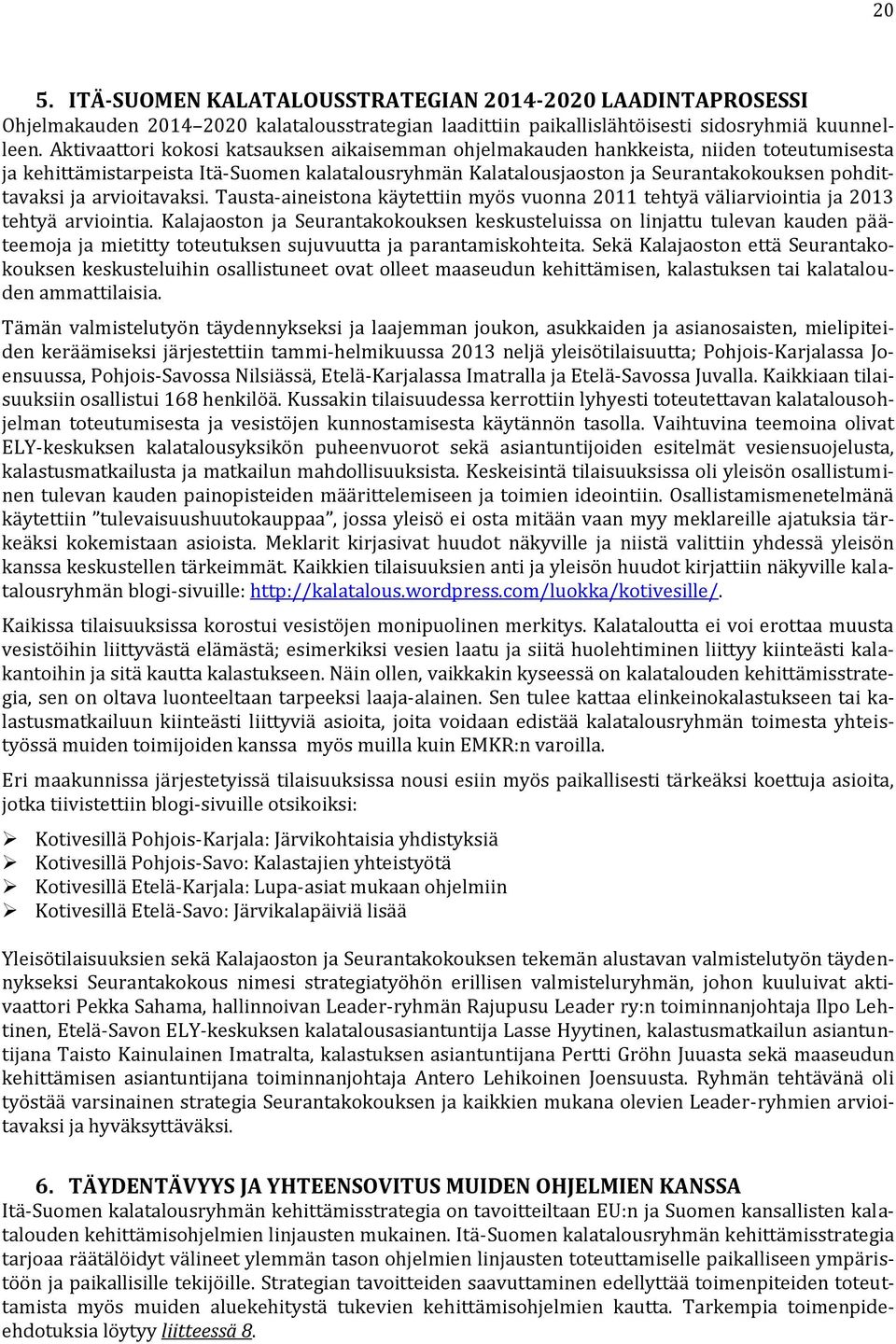 arvioitavaksi. Tausta-aineistona käytettiin myös vuonna 2011 tehtyä väliarviointia ja 2013 tehtyä arviointia.