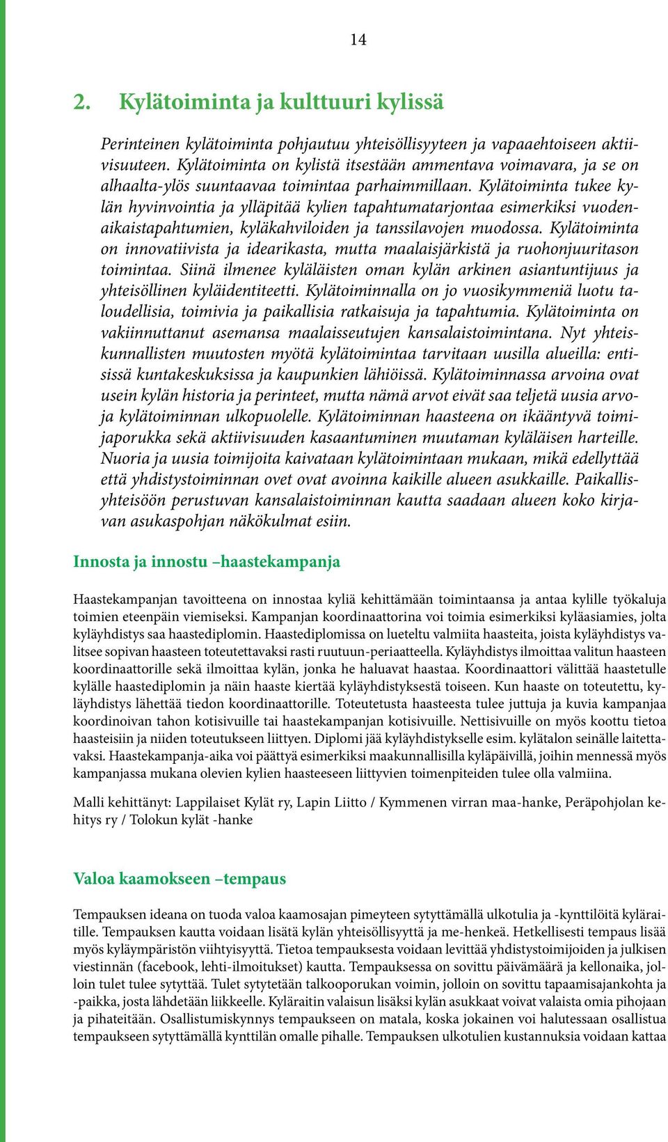 Kylätoiminta tukee kylän hyvinvointia ja ylläpitää kylien tapahtumatarjontaa esimerkiksi vuodenaikaistapahtumien, kyläkahviloiden ja tanssilavojen muodossa.