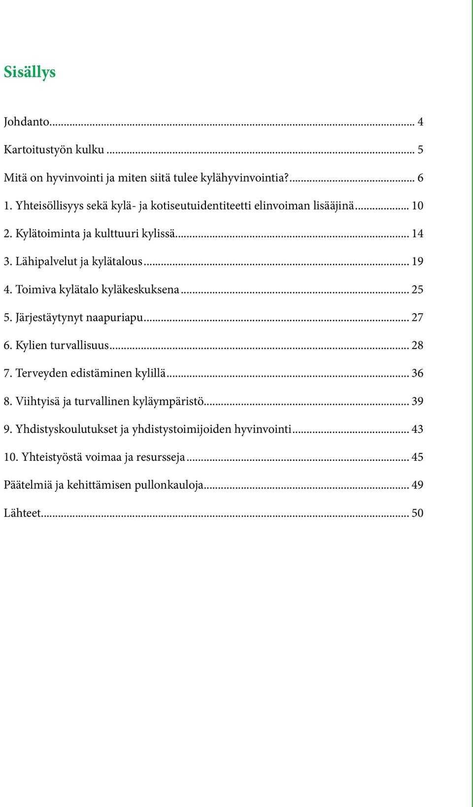 Toimiva kylätalo kyläkeskuksena... 25 5. Järjestäytynyt naapuriapu... 27 6. Kylien turvallisuus... 28 7. Terveyden edistäminen kylillä... 36 8.