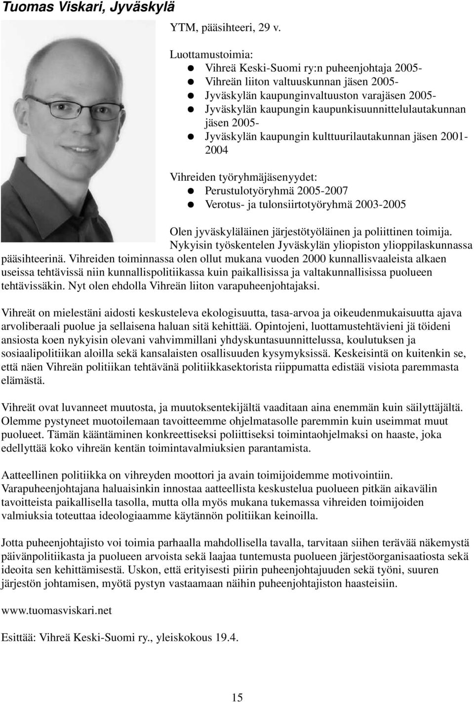 kaupunkisuunnittelulautakunnan jäsen 2005- Jyväskylän kaupungin kulttuurilautakunnan jäsen 2001-2004 Vihreiden työryhmäjäsenyydet: Perustulotyöryhmä 2005-2007 Verotus- ja tulonsiirtotyöryhmä