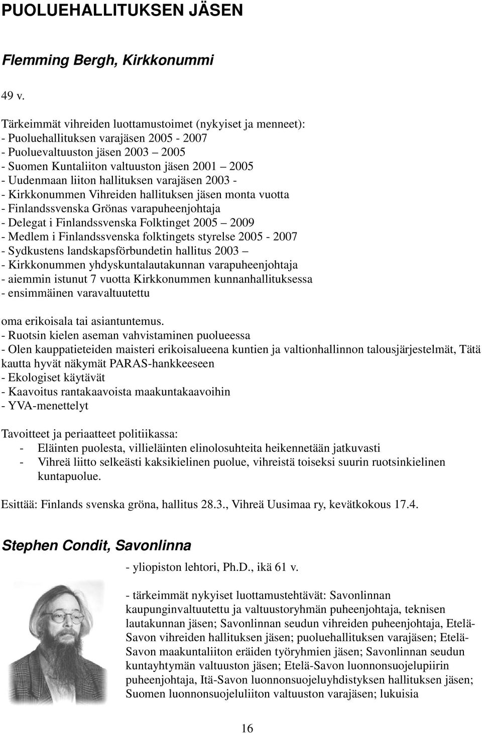 liiton hallituksen varajäsen 2003 - - Kirkkonummen Vihreiden hallituksen jäsen monta vuotta - Finlandssvenska Grönas varapuheenjohtaja - Delegat i Finlandssvenska Folktinget 2005 2009 - Medlem i