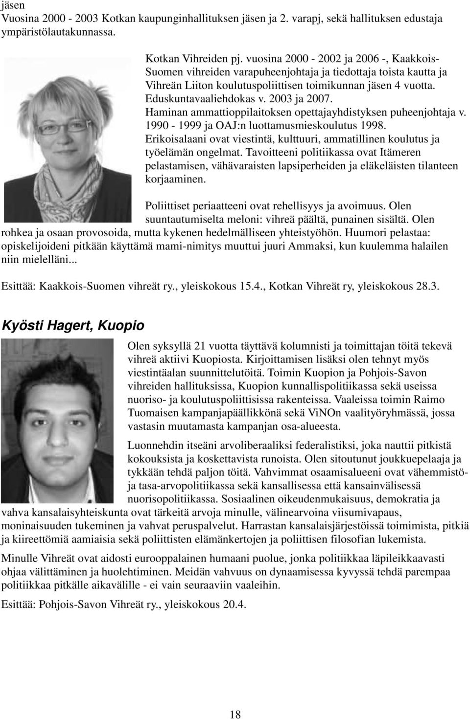 2003 ja 2007. Haminan ammattioppilaitoksen opettajayhdistyksen puheenjohtaja v. 1990-1999 ja OAJ:n luottamusmieskoulutus 1998.