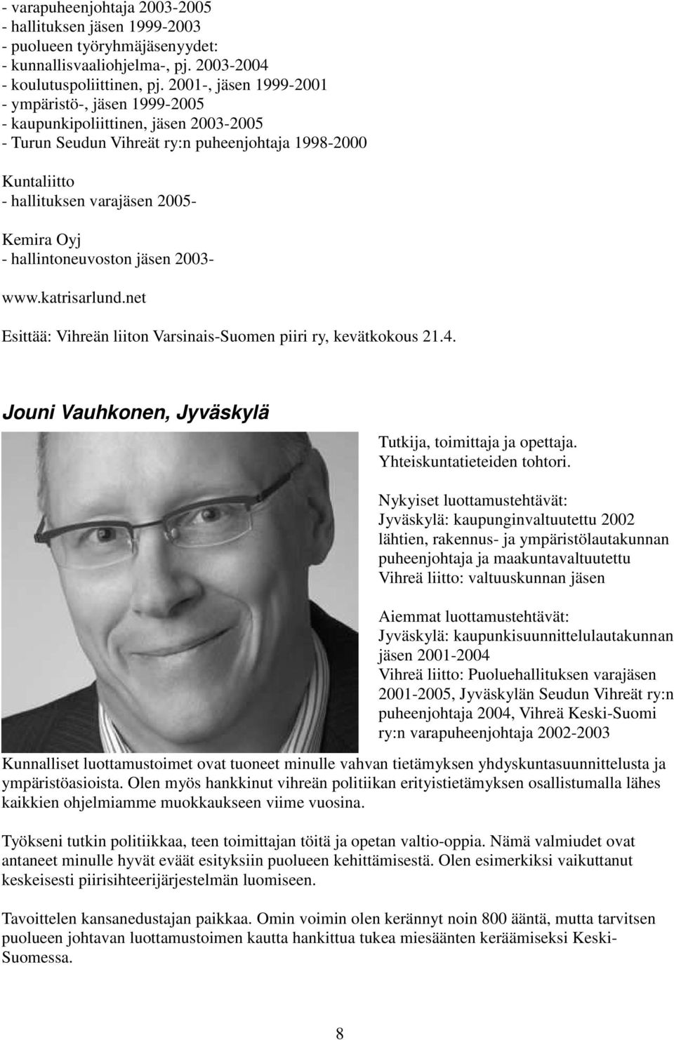 hallintoneuvoston jäsen 2003- www.katrisarlund.net Esittää: Vihreän liiton Varsinais-Suomen piiri ry, kevätkokous 21.4. Jouni Vauhkonen, Jyväskylä Tutkija, toimittaja ja opettaja.