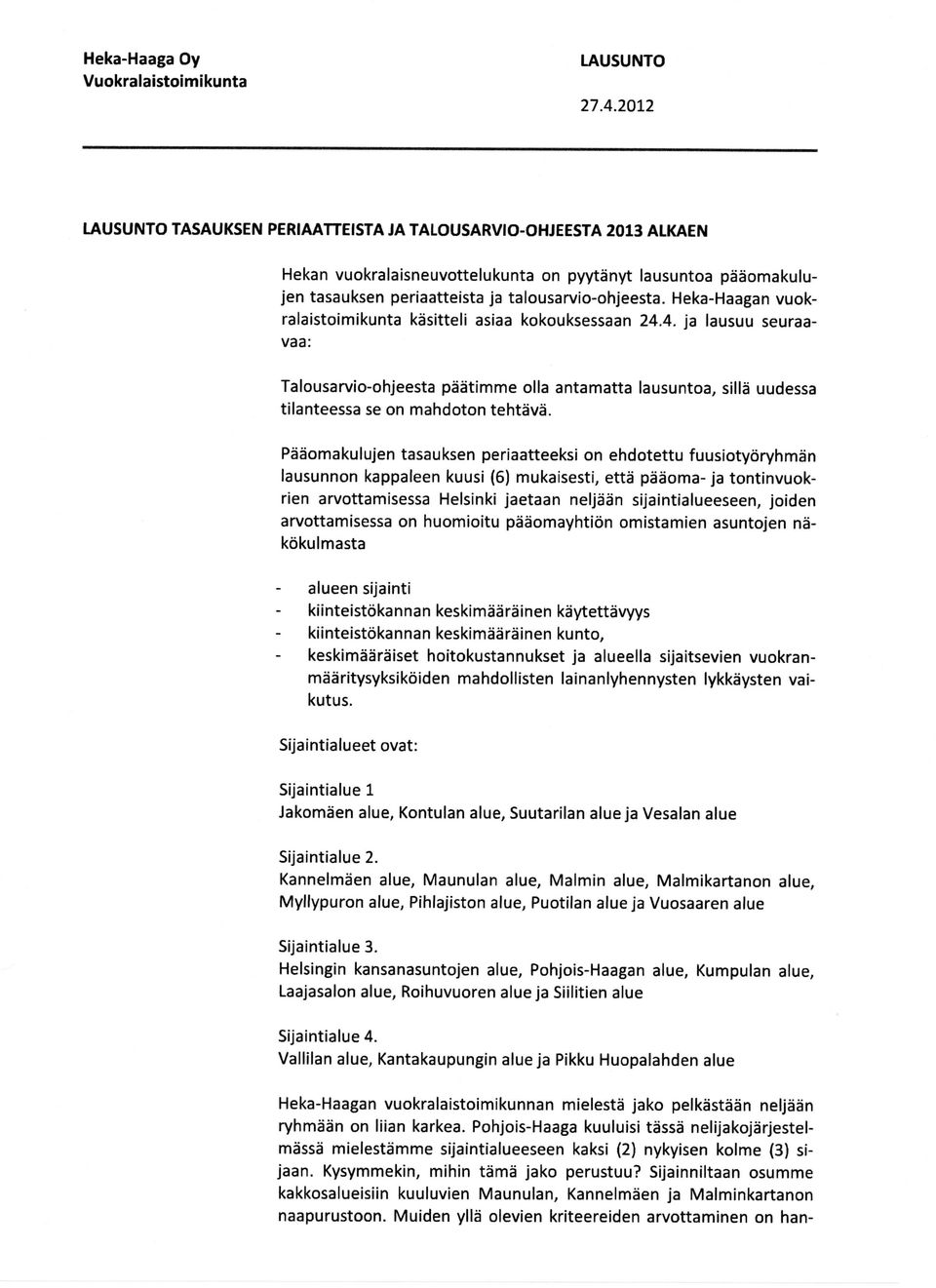 Heka-Haagan vuokralaistoimikunta kasitteli asiaa kokouksessaan 24.4. ja lausuu seuraavaa: Talousarvio-ohjeesta paatimme olla antamatta lausuntoa, silla uudessa tilanteessa se on mahdoton tehtava.