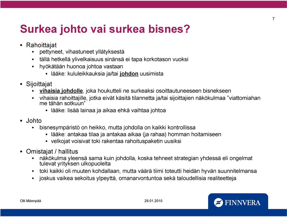 Sijoittajat vihaisia johdolle, joka houkutteli ne surkeaksi osoittautuneeseen bisnekseen vihaisia rahoittajille, jotka eivät käsitä tilannetta ja/tai sijoittajien näkökulmaa viattomiahan me tähän