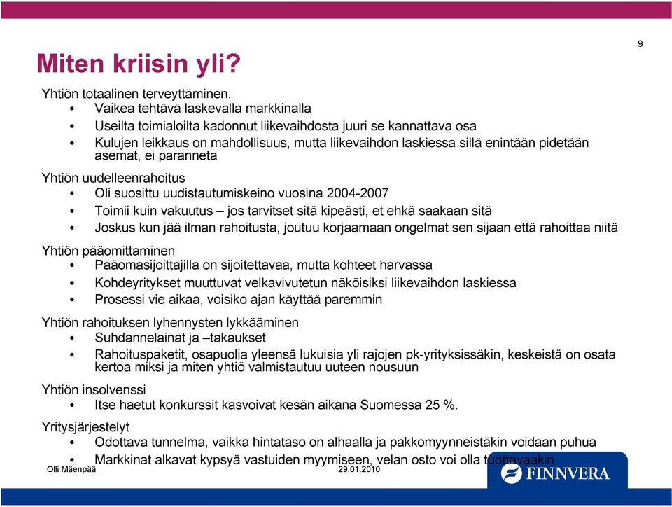 asemat, ei paranneta Yhtiön uudelleenrahoitus Oli suosittu uudistautumiskeino vuosina 2004-2007 Toimii kuin vakuutus jos tarvitset sitä kipeästi, et ehkä saakaan sitä Joskus kun jää ilman rahoitusta,