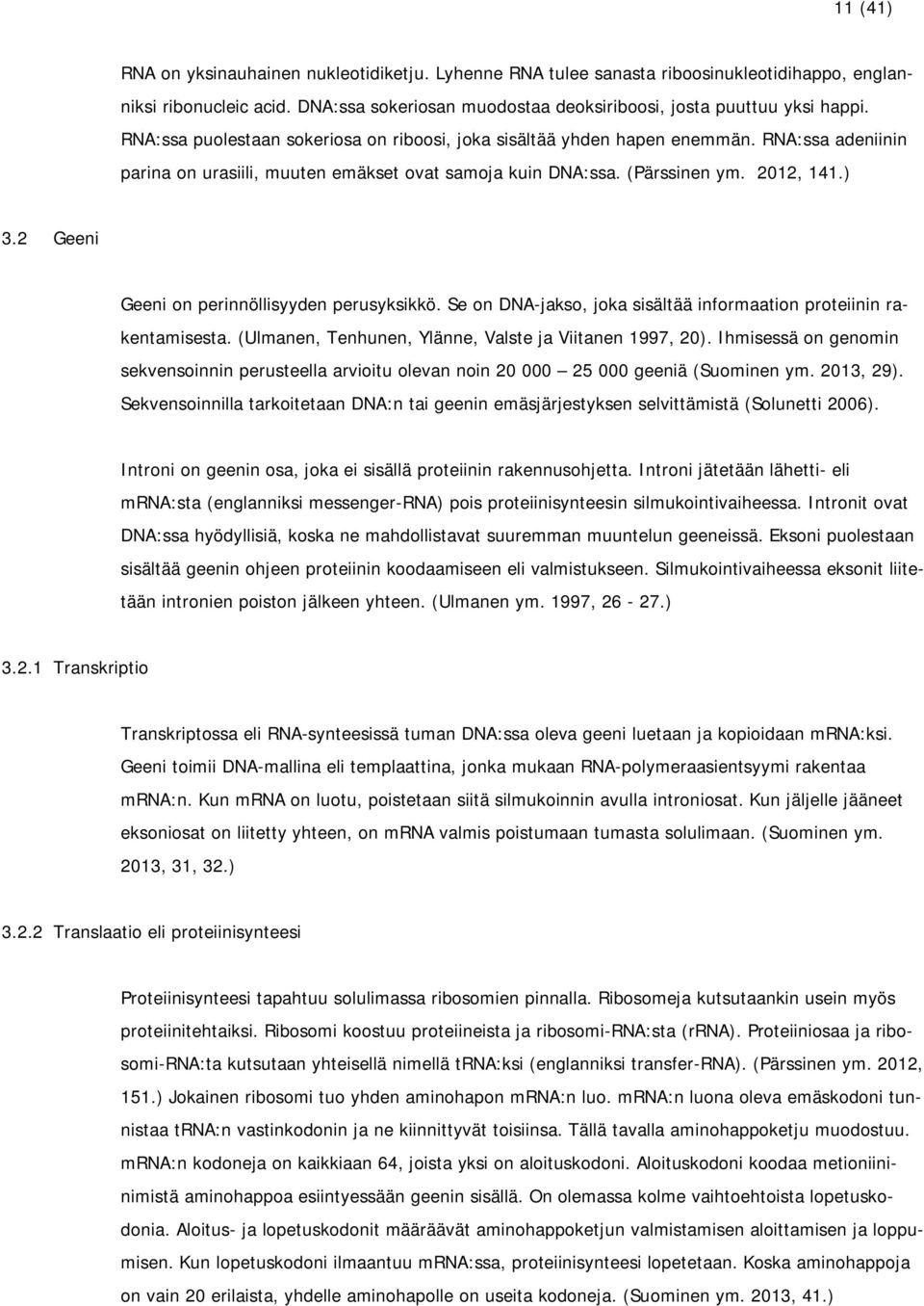 2 Geeni Geeni on perinnöllisyyden perusyksikkö. Se on DNA-jakso, joka sisältää informaation proteiinin rakentamisesta. (Ulmanen, Tenhunen, Ylänne, Valste ja Viitanen 1997, 20).