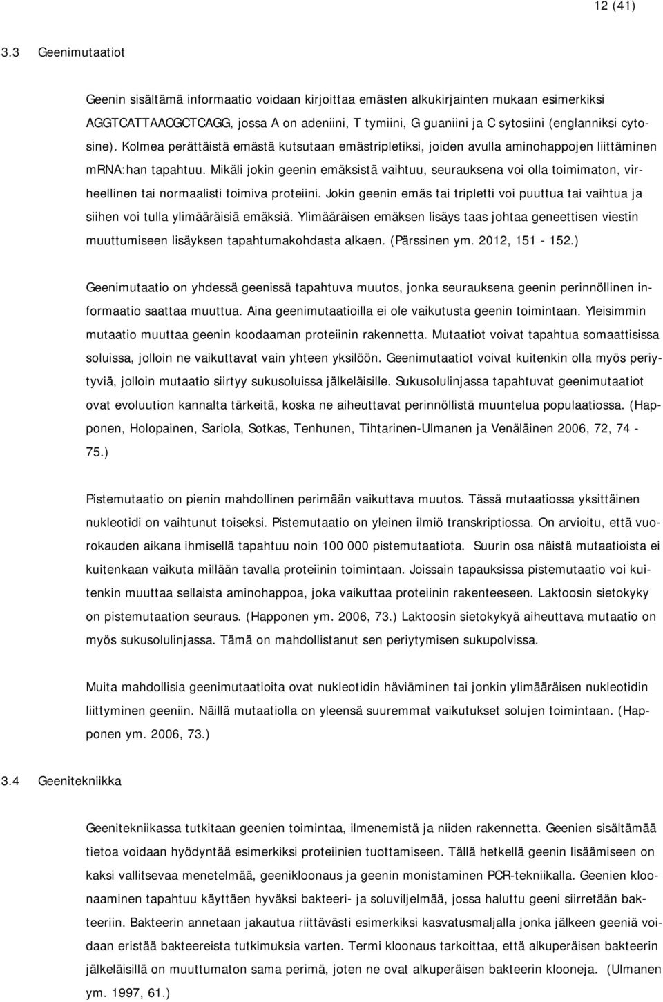 cytosine). Kolmea perättäistä emästä kutsutaan emästripletiksi, joiden avulla aminohappojen liittäminen mrna:han tapahtuu.