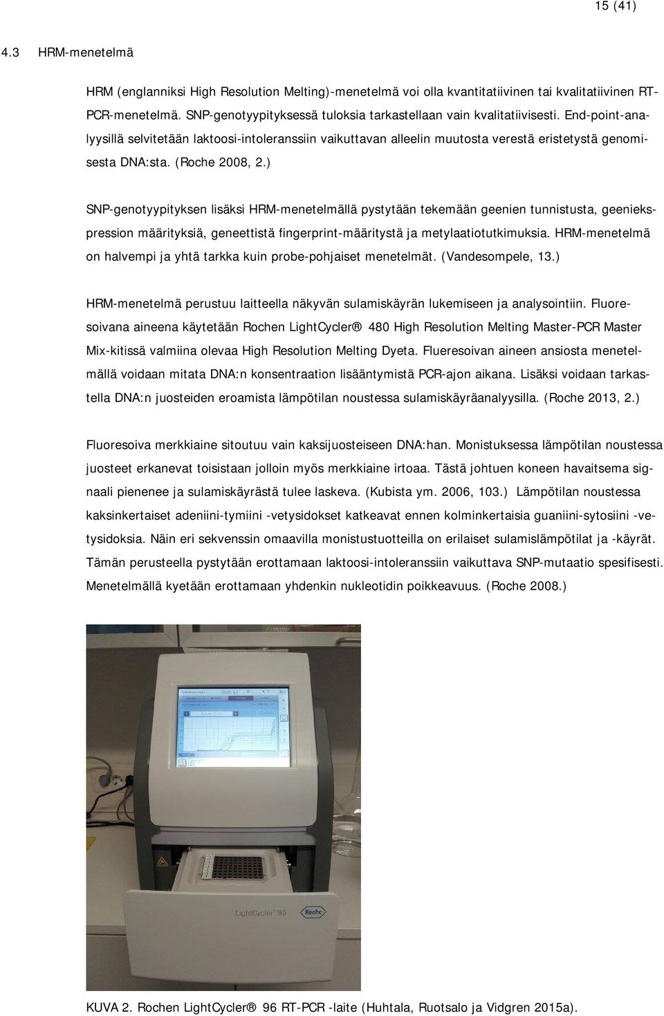 (Roche 2008, 2.) SNP-genotyypityksen lisäksi HRM-menetelmällä pystytään tekemään geenien tunnistusta, geeniekspression määrityksiä, geneettistä fingerprint-määritystä ja metylaatiotutkimuksia.