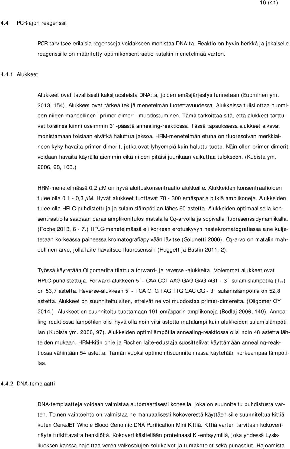 4.1 Alukkeet Alukkeet ovat tavallisesti kaksijuosteista DNA:ta, joiden emäsjärjestys tunnetaan (Suominen ym. 2013, 154). Alukkeet ovat tärkeä tekijä menetelmän luotettavuudessa.