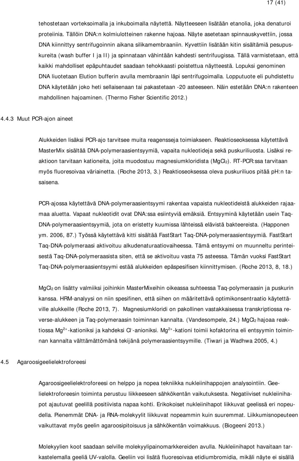 Kyvettiin lisätään kitin sisältämiä pesupuskureita (wash buffer I ja II) ja spinnataan vähintään kahdesti sentrifuugissa.