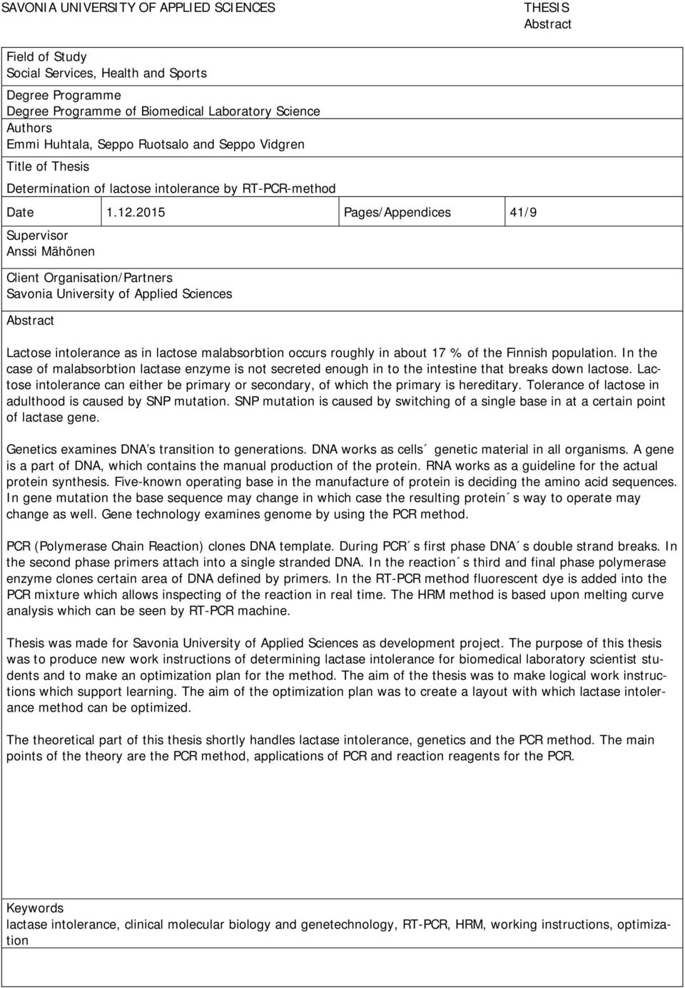 2015 Pages/Appendices 41/9 Supervisor Anssi Mähönen Client Organisation/Partners Savonia University of Applied Sciences Abstract Lactose intolerance as in lactose malabsorbtion occurs roughly in