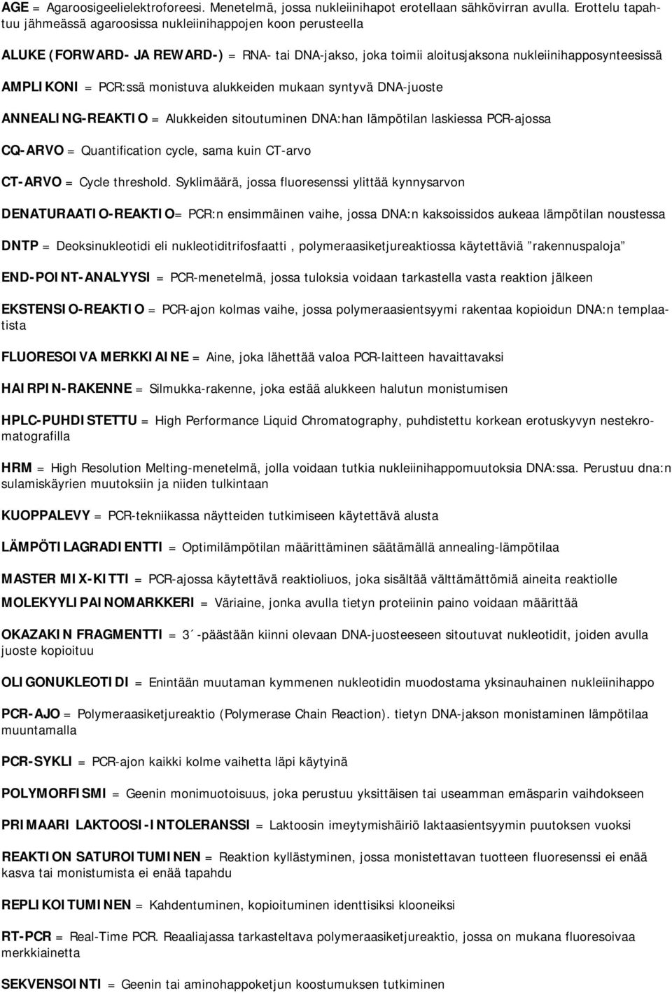 monistuva alukkeiden mukaan syntyvä DNA-juoste ANNEALING-REAKTIO = Alukkeiden sitoutuminen DNA:han lämpötilan laskiessa PCR-ajossa CQ-ARVO = Quantification cycle, sama kuin CT-arvo CT-ARVO = Cycle