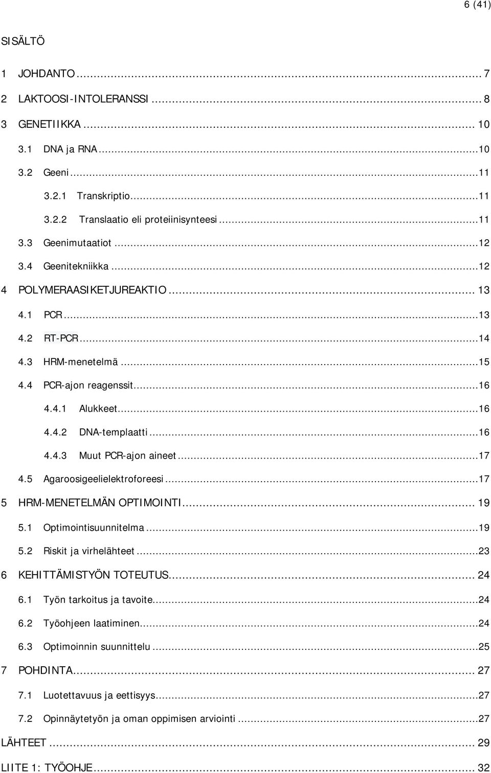 ..17 4.5 Agaroosigeelielektroforeesi...17 5 HRM-MENETELMÄN OPTIMOINTI... 19 5.1 Optimointisuunnitelma...19 5.2 Riskit ja virhelähteet...23 6 KEHITTÄMISTYÖN TOTEUTUS... 24 6.