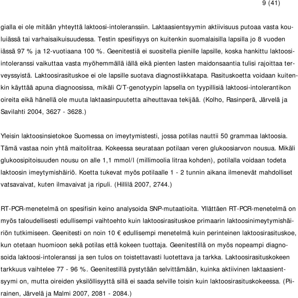 Geenitestiä ei suositella pienille lapsille, koska hankittu laktoosiintoleranssi vaikuttaa vasta myöhemmällä iällä eikä pienten lasten maidonsaantia tulisi rajoittaa terveyssyistä.