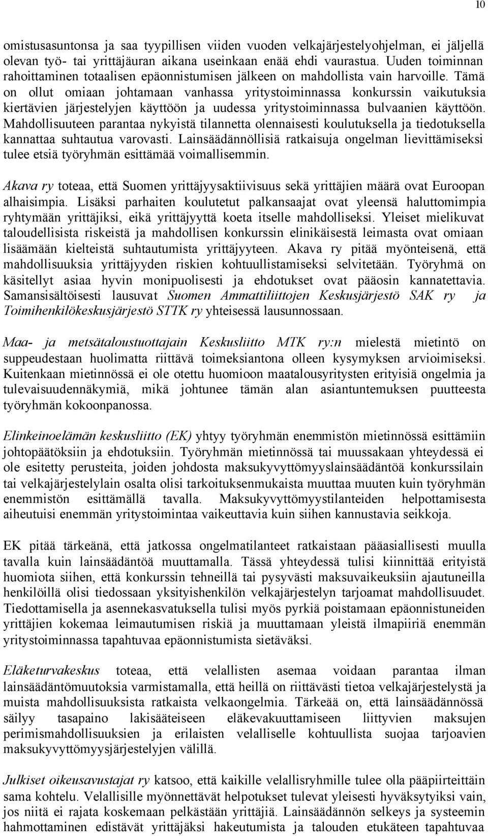 Tämä on ollut omiaan johtamaan vanhassa yritystoiminnassa konkurssin vaikutuksia kiertävien järjestelyjen käyttöön ja uudessa yritystoiminnassa bulvaanien käyttöön.