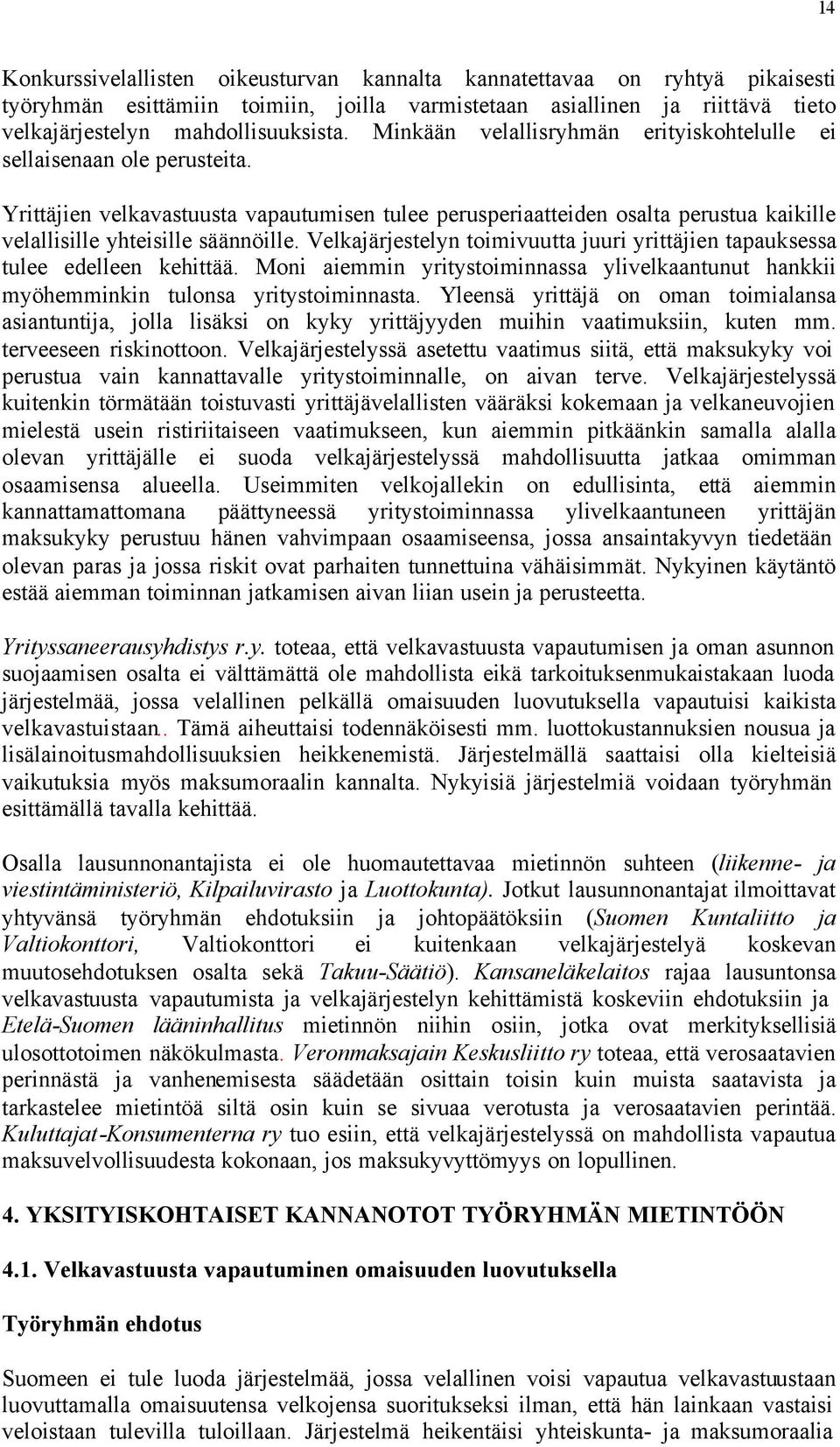 Velkajärjestelyn toimivuutta juuri yrittäjien tapauksessa tulee edelleen kehittää. Moni aiemmin yritystoiminnassa ylivelkaantunut hankkii myöhemminkin tulonsa yritystoiminnasta.