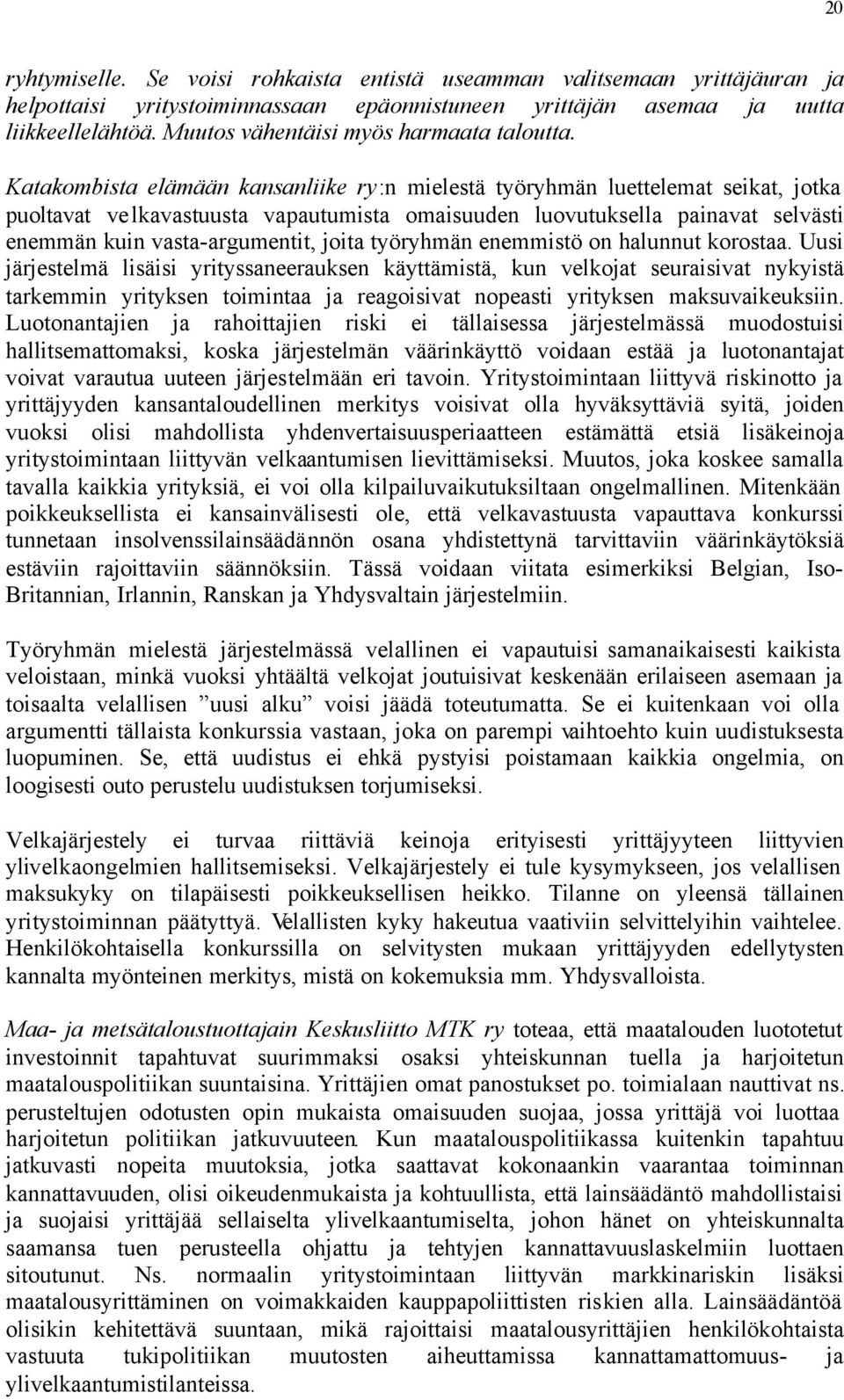 Katakombista elämään kansanliike ry:n mielestä työryhmän luettelemat seikat, jotka puoltavat velkavastuusta vapautumista omaisuuden luovutuksella painavat selvästi enemmän kuin vasta-argumentit,