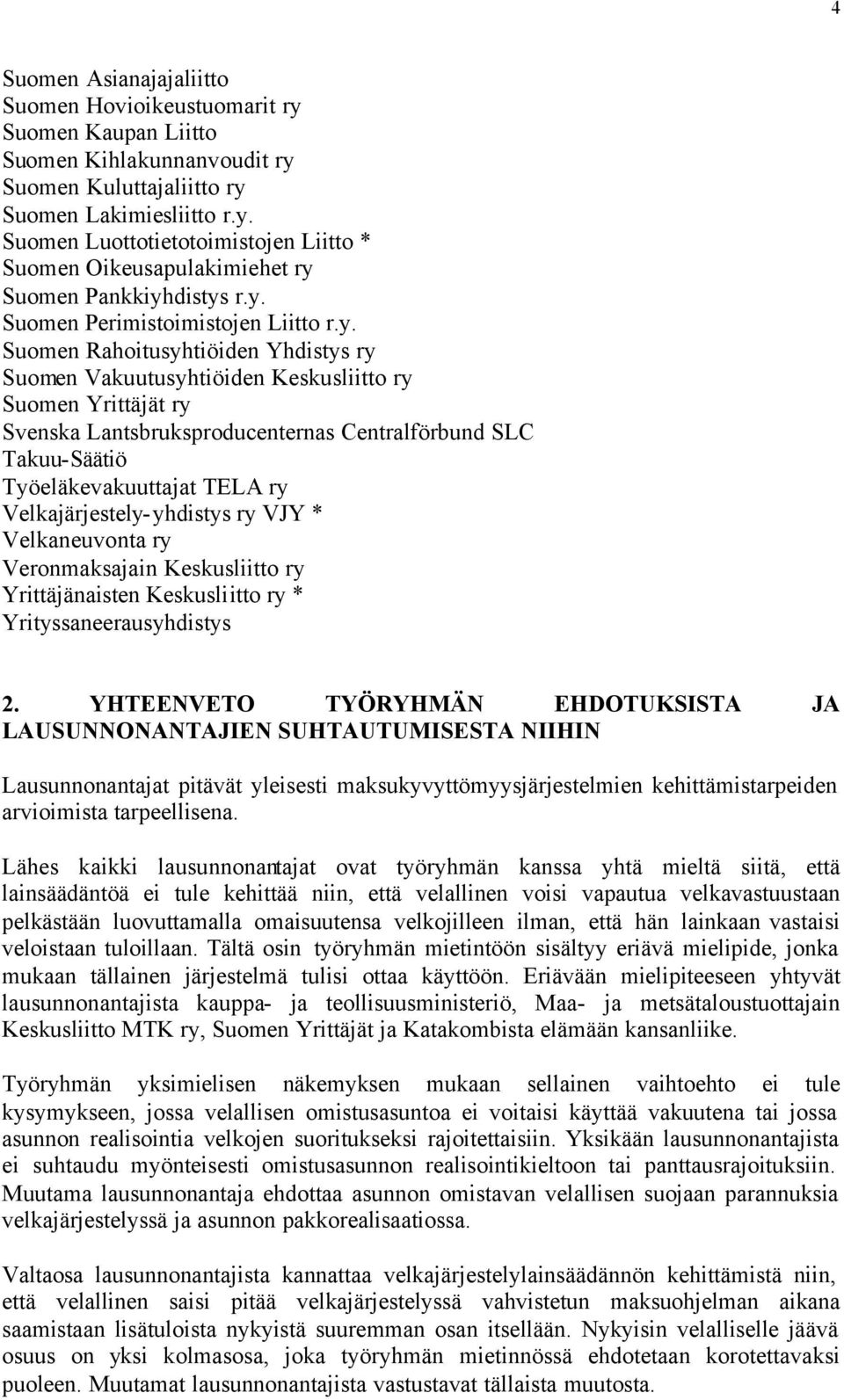 Takuu-Säätiö Työeläkevakuuttajat TELA ry Velkajärjestely-yhdistys ry VJY * Velkaneuvonta ry Veronmaksajain Keskusliitto ry Yrittäjänaisten Keskusliitto ry * Yrityssaneerausyhdistys 2.