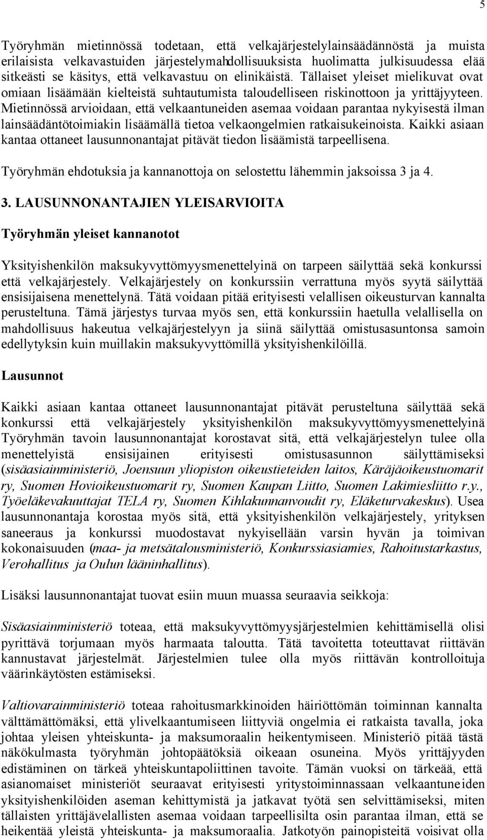 Mietinnössä arvioidaan, että velkaantuneiden asemaa voidaan parantaa nykyisestä ilman lainsäädäntötoimiakin lisäämällä tietoa velkaongelmien ratkaisukeinoista.