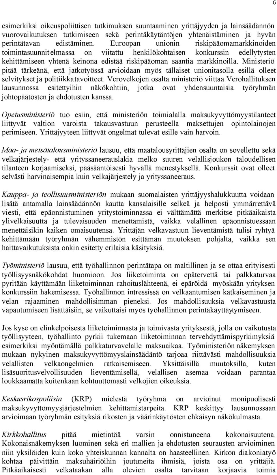 Ministeriö pitää tärkeänä, että jatkotyössä arvioidaan myös tällaiset unionitasolla esillä olleet selvitykset ja politiikkatavoitteet.