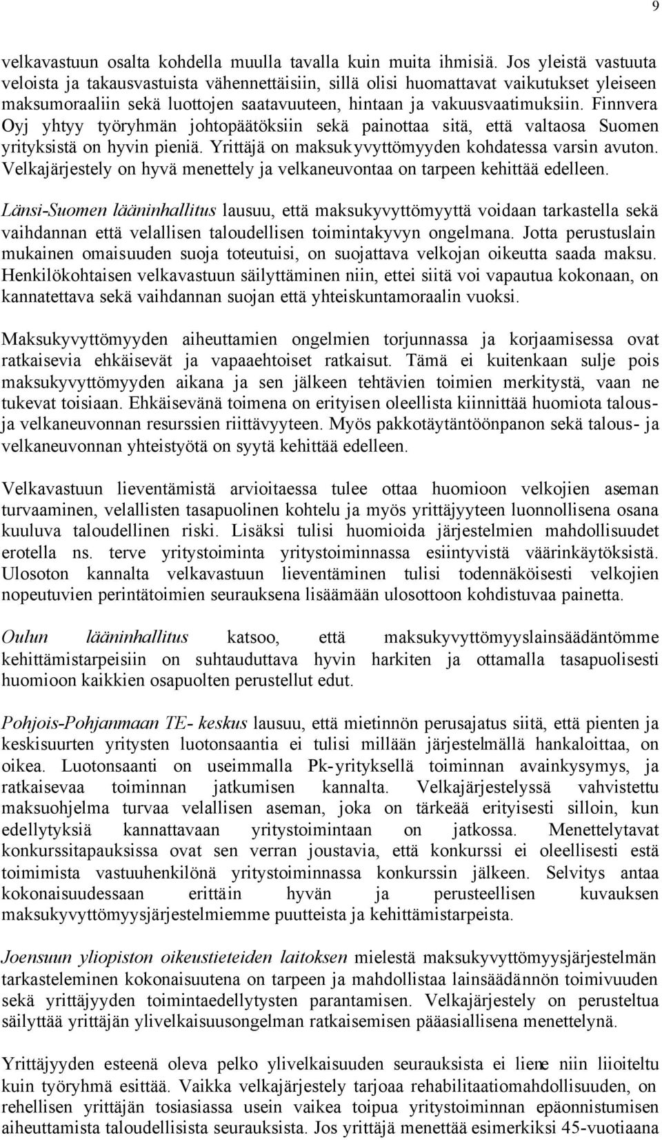 Finnvera Oyj yhtyy työryhmän johtopäätöksiin sekä painottaa sitä, että valtaosa Suomen yrityksistä on hyvin pieniä. Yrittäjä on maksukyvyttömyyden kohdatessa varsin avuton.